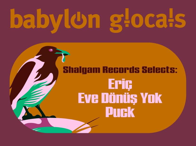 Babylon GLocals: Shalgam Records Selects Eriç, Eve Dönüş Yok, Puck