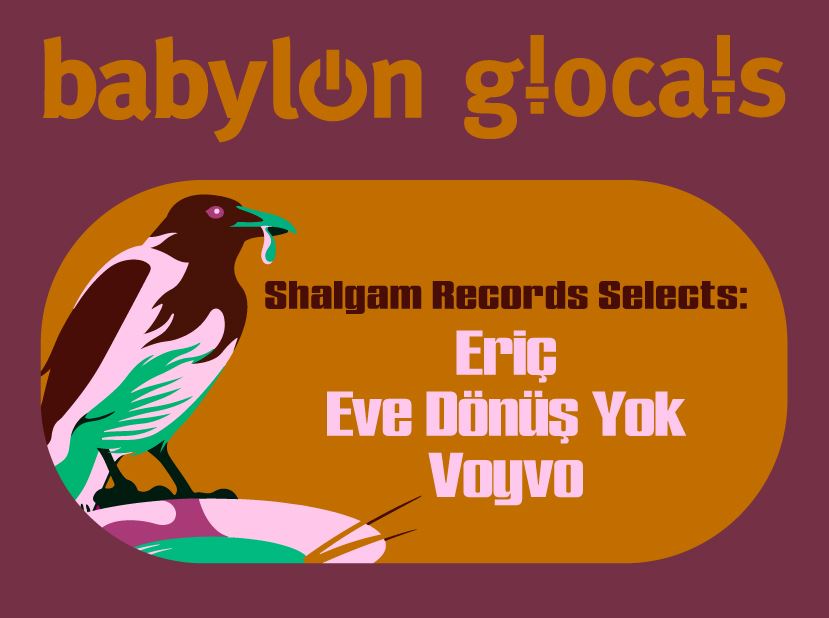 Babylon GLocals: Shalgam Records Selects Eriç, Eve Dönüş Yok, Voyvo