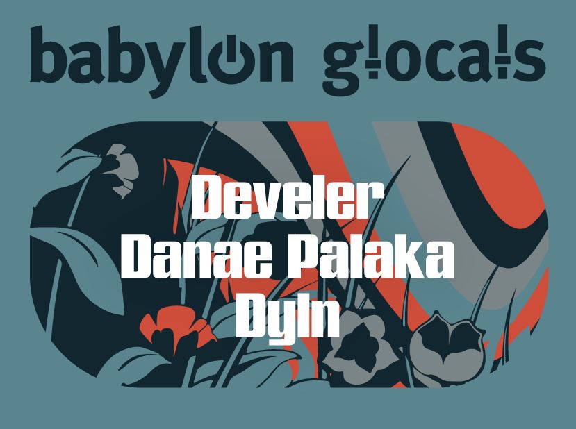 Babylon GLocals: Develer, Danea Palaka, Dyln