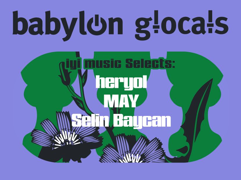 Babylon GLocals: iyi music selects heryol, MAY , Selin Baycan